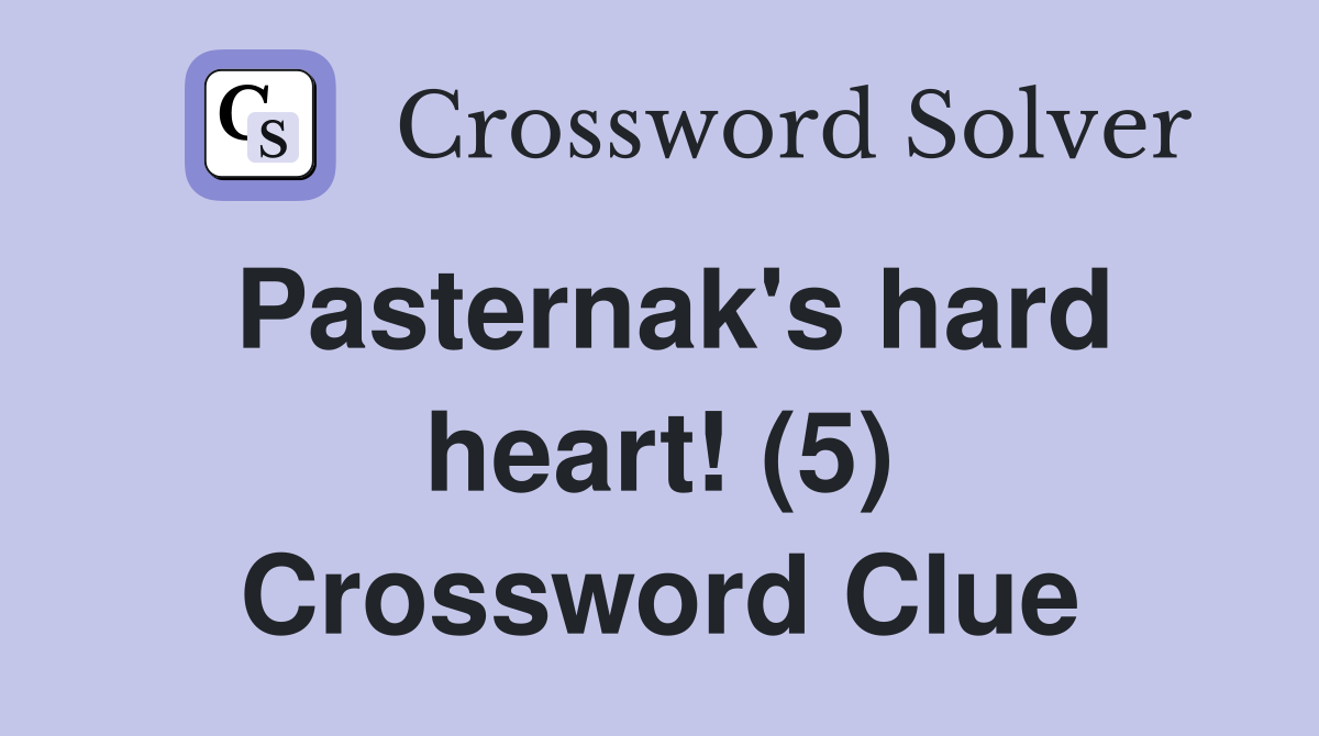 Pasternak's hard heart! (5) Crossword Clue Answers Crossword Solver